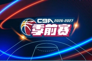 26-27赛季CBA联赛季前赛各站分组及比赛日程正式出炉